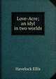 Love-Acre; an idyl in two worlds, Ellis Havelock 