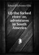 Up the forked river: or, adventures in South America, Edward Sylvester Ellis 