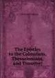 The Epistles to the Colossians, Thessalonians, and Timothy;, C J. 1819-1905 Ellicott 