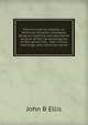 Free love and its votaries; or, American socialism unmasked. Being an historical and descriptive account of the rise and progress of the various free . their vicious teachings upon American societ, John B Ellis 