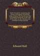 Hall's chronicle; containing the history of England, during the reign of Henry the Fourth, and the succeeding monarchs, to the end of the reign of . the manners and customs of those periods, Edward Hall 