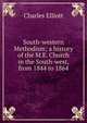 South-western Methodism; a history of the M.E. Church in the South-west, from 1844 to 1864, Charles Elliott 