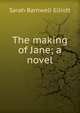 The making of Jane; a novel, Sarah Barnwell Elliott 