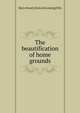 The beautification of home grounds, Mary Heard. [from old catalog] Ellis 