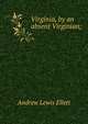 Virginia, by an absent Virginian;, Andrew Lewis Ellett 