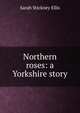 Northern roses: a Yorkshire story, Ellis Sarah Stickney 