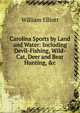 Carolina Sports by Land and Water: Including Devil-Fishing, Wild-Cat, Deer and Bear Hunting, &c, Elliott, William F. (William Frederick), b. 1859 