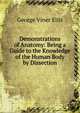 Demonstrations of Anatomy: Being a Guide to the Knowledge of the Human Body by Dissection, George Viner Ellis 