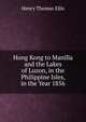 Hong Kong to Manilla and the Lakes of Luzon, in the Philippine Isles, in the Year 1856, Henry Thomas Ellis 