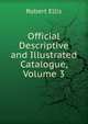 Official Descriptive and Illustrated Catalogue, Volume 3, Robert Ellis 