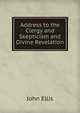 Address to the Clergy and Skepticism and Divine Revelation, John Ellis 