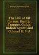 The Life of Kit Carson: Hunter, Trapper, Guide, Indian Agent, and Colonel U. S. A., Edward Sylvester Ellis 