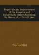 Report On the Improvement of the Kanawha and Incidentally of the Ohio River: By Means of Artificial Lakes, Charles Ellet 
