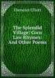 The Splendid Village: Corn Law Rhymes: And Other Poems, Ebenezer Elliott 