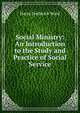 Social Ministry: An Introduction to the Study and Practice of Social Service, Harry Frederick Ward 