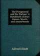 The Playground and the Parlour: A Handbook of Boys' Games, Sports, and Amusements, Alfred Elliott 