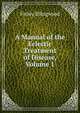 A Manual of the Eclectic Treatment of Disease, Volume 1, Finley Ellingwood 