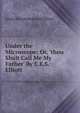 Under the Microscope; Or, 'thou Shalt Call Me My Father' By E.E.S. Elliott., Emily Elizabeth Steele Elliott 