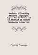 Methods of Teaching Modern Languages: Papers On the Value and On Methods of Modern Language Instruction, Thomas, Calvin 