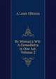 By Woman's Wit: A Comedietta in One Act, Volume 2, A Louis Elliston 