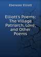 Elliott's Poems: The Village Patriarch, Love, and Other Poems, Ebenezer Elliott 
