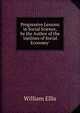 Progressive Lessons in Social Science, by the Author of the 'outlines of Social Economy'., Ellis William 