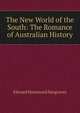 The New World of the South: The Romance of Australian History, Edward Hammond Hargraves 