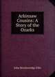Arkinsaw Cousins: A Story of the Ozarks, John Breckenridge Ellis 