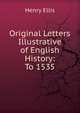 Original Letters Illustrative of English History: To 1535, Henry Ellis 