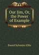 Our Jim, Or, the Power of Example, Eward Sylvester Ellis 