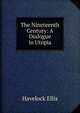 The Nineteenth Century: A Dialogue in Utopia, Ellis Havelock 