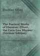 The Poetical Works of Ebenezer Elliott, the Corn-Law Rhymer (German Edition), Ebenezer Elliott 