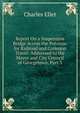 Report On a Suspension Bridge Across the Potomac for Railroad and Common Travel: Addressed to the Mayor and City Council of Georgetown, Part 3, Charles Ellet 