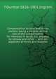Compensation to land and house owners: being a treatise on the law of the compensation for interests in lands, etc. payable by railway and other . ; with an appendix of forms and statutes, T Dunbar 1826-1901 Ingram 