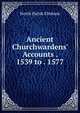 Ancient Churchwardens' Accounts . 1539 to . 1577, North Parish Elmham 
