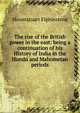 The rise of the British power in the east: being a continuation of his History of India in the Hundu and Mahometan periods, Mountstuart Elphinstone 