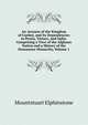 An Account of the Kingdom of Canbul, and Its Dependencies in Persia, Tartary, and India: Comprising a View of the Afghaun Nation and a History of the Dooraunee Monarchy, Volume 1, Mountstuart Elphinstone 