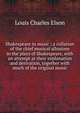 Shakespeare in music ; a collation of the chief musical allusions in the plays of Shakespeare, with an attempt at their explanation and derivation, together with much of the original music, Elson Louis Charles 