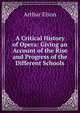 A Critical History of Opera: Giving an Account of the Rise and Progress of the Different Schools, Arthur Elson 