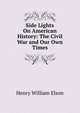 Side Lights On American History: The Civil War and Our Own Times, Henry William Elson 