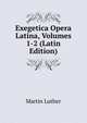 Exegetica Opera Latina, Volumes 1-2 (Latin Edition), Martin Luther 