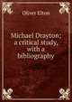 Michael Drayton; a critical study, with a bibliography, Elton Oliver 