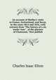 An account of Shelley's visits to France, Switzerland, and Savoy, in the years 1814 and 1816, with extracts from "The history of a six weeks' tour" . of the glaciers of Chamouni," first publish, Charles Isaac Elton 