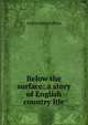 Below the surface: a story of English country life, Arthur Hallam Elton 