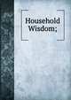 Household Wisdom;, 