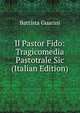 Il Pastor Fido: Tragicomedia Pastotrale Sic (Italian Edition), Battista Guarini 
