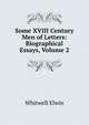 Some XVIII Century Men of Letters: Biographical Essays, Volume 2, Whitwell Elwin 