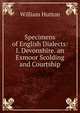 Specimens of English Dialects: I. Devonshire. an Exmoor Scolding and Courtship, William Hutton 