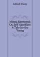 Minna Raymond: Or, Self-Sacrifice: A Tale for the Young, Alfred Elwes 