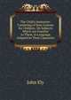 The Child's Instructer: Consisting of Easy Lessons for Children, On Subjects Which Are Familiar to Them, in Language Adapted to Their Capacities, John Ely 